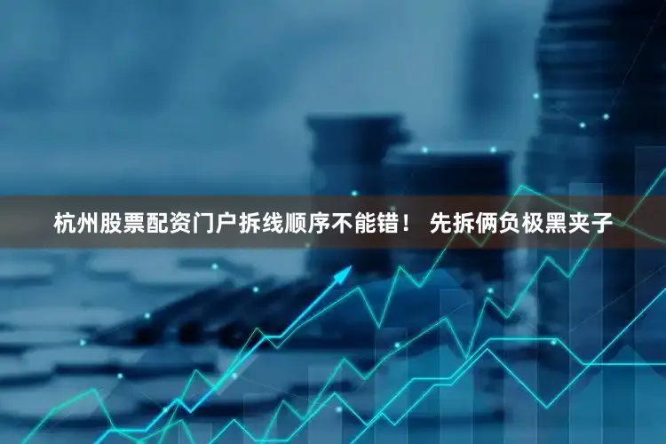 杭州股票配资门户拆线顺序不能错！ 先拆俩负极黑夹子