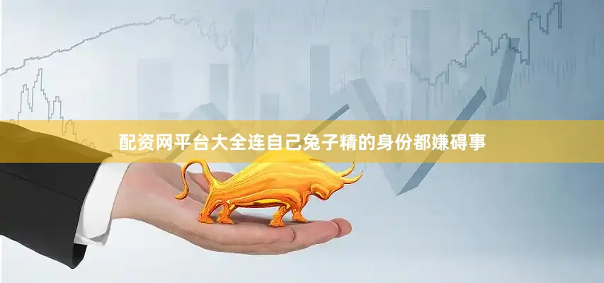 配资网平台大全连自己兔子精的身份都嫌碍事