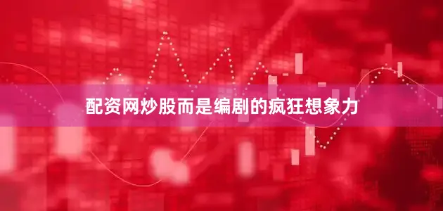 配资网炒股而是编剧的疯狂想象力