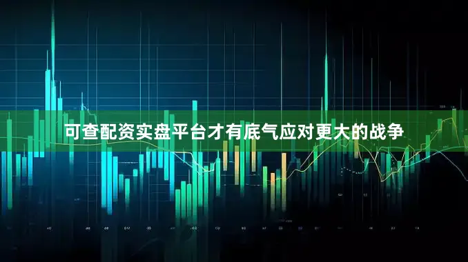 可查配资实盘平台才有底气应对更大的战争