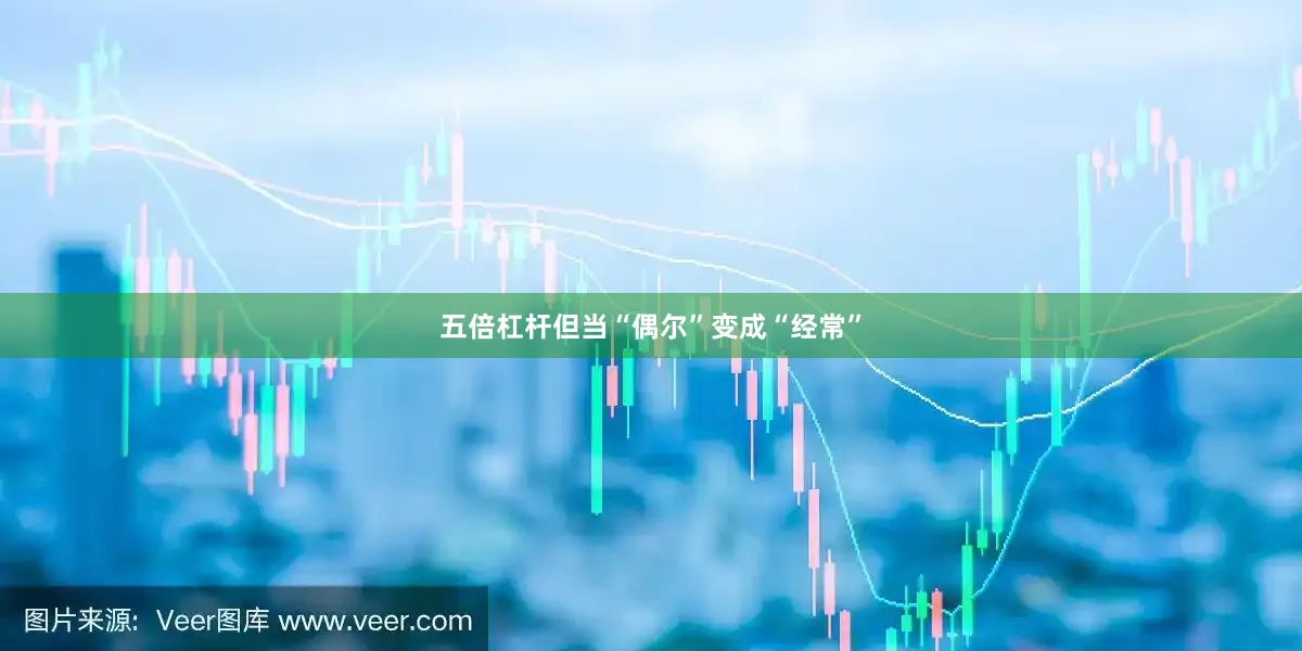 五倍杠杆但当“偶尔”变成“经常”