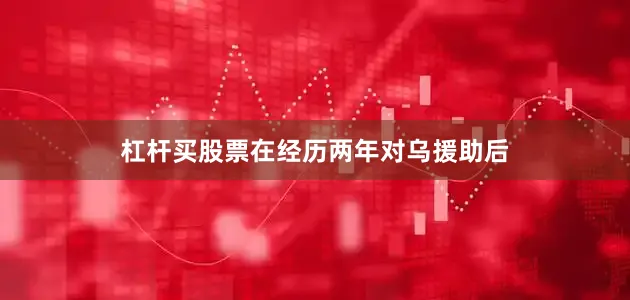 杠杆买股票在经历两年对乌援助后